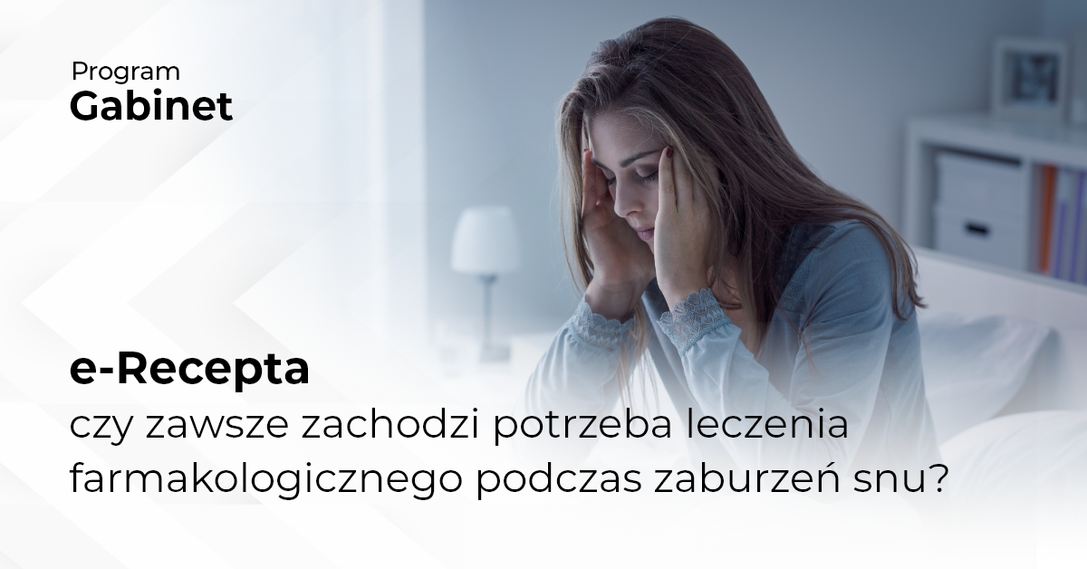 erecepta - czy zawsze zachodzi potrzeba leczenia farmakologicznego podczas zaburzeń snu? 